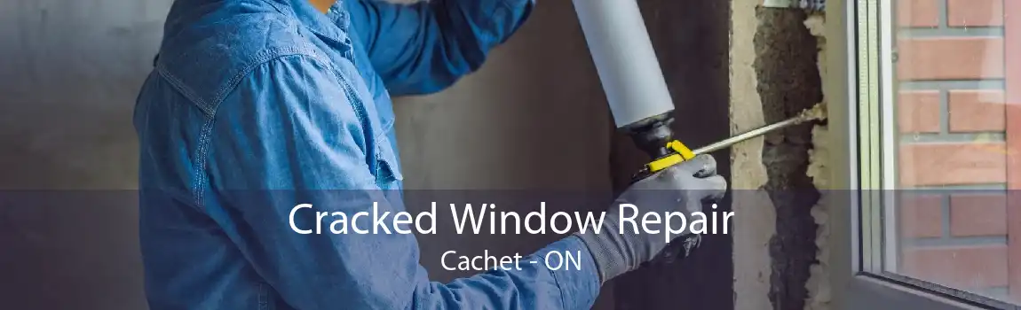 Cracked Window Repair Cachet - ON