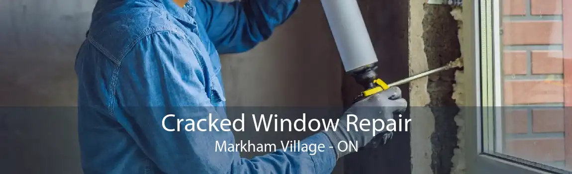Cracked Window Repair Markham Village - ON