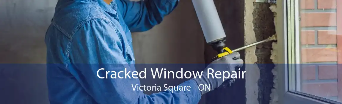 Cracked Window Repair Victoria Square - ON