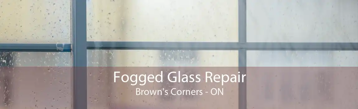 Fogged Glass Repair Brown's Corners - ON