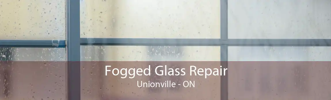 Fogged Glass Repair Unionville - ON