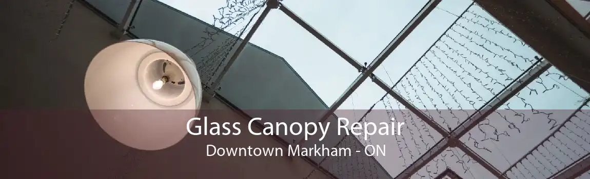 Glass Canopy Repair Downtown Markham - ON