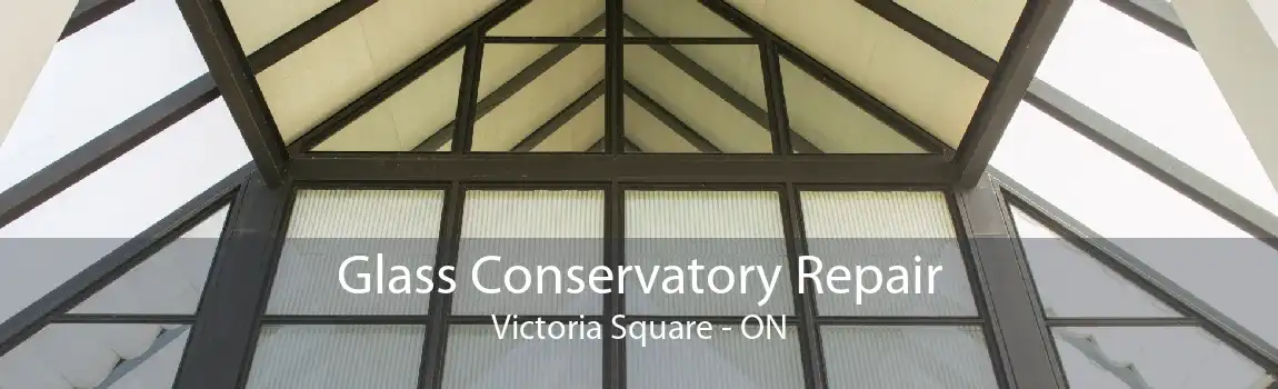 Glass Conservatory Repair Victoria Square - ON