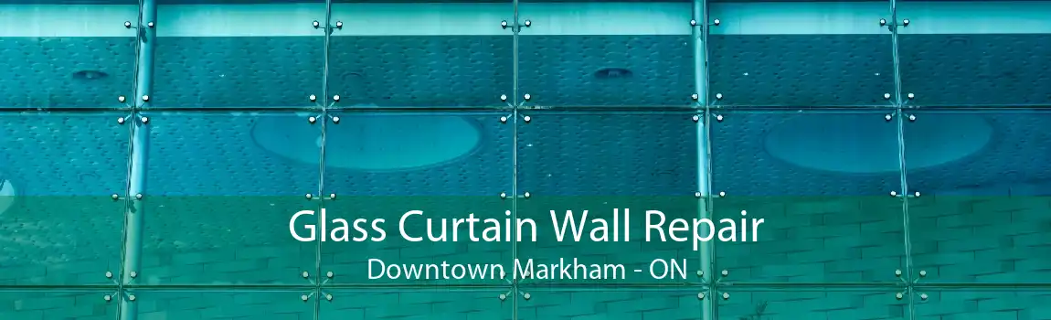 Glass Curtain Wall Repair Downtown Markham - ON