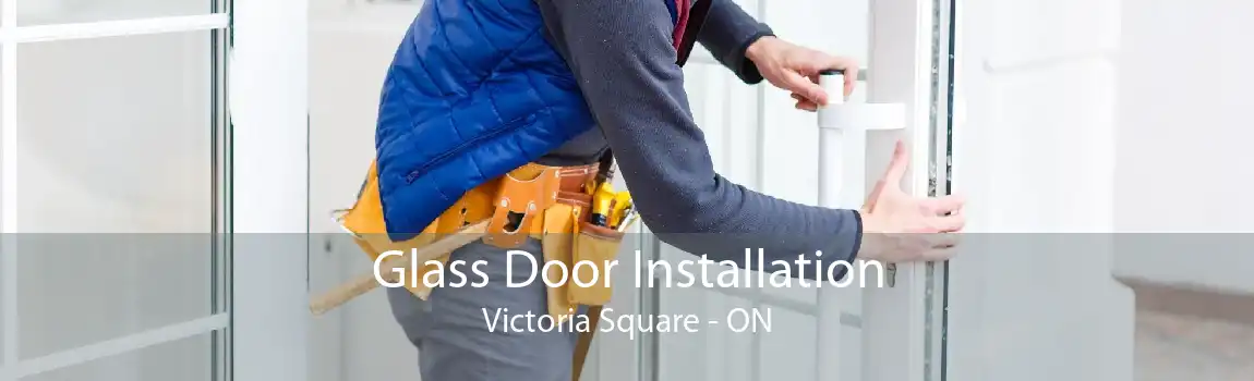 Glass Door Installation Victoria Square - ON