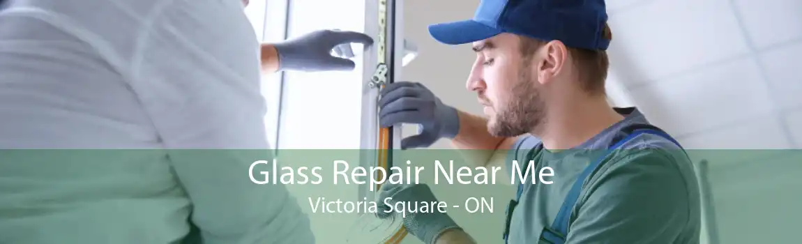Glass Repair Near Me Victoria Square - ON