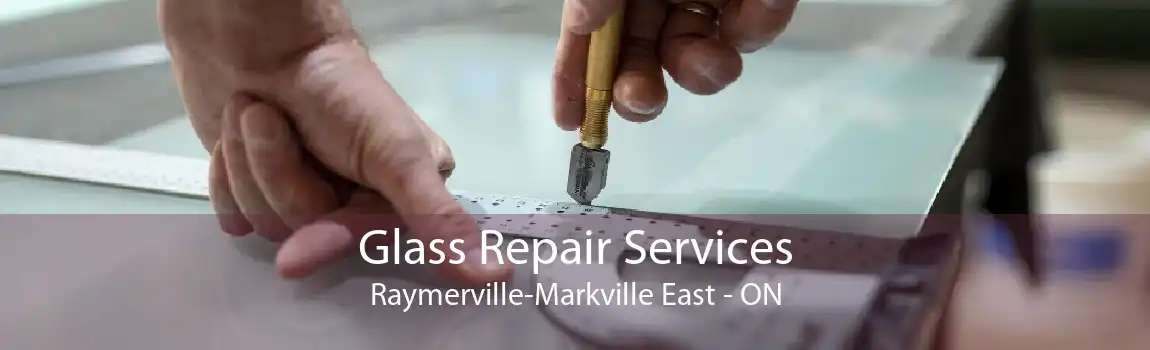 Glass Repair Services Raymerville-Markville East - ON