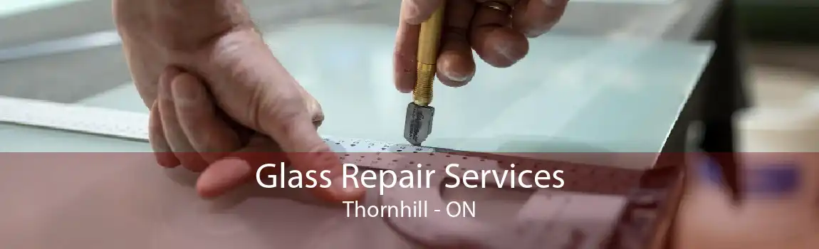 Glass Repair Services Thornhill - ON