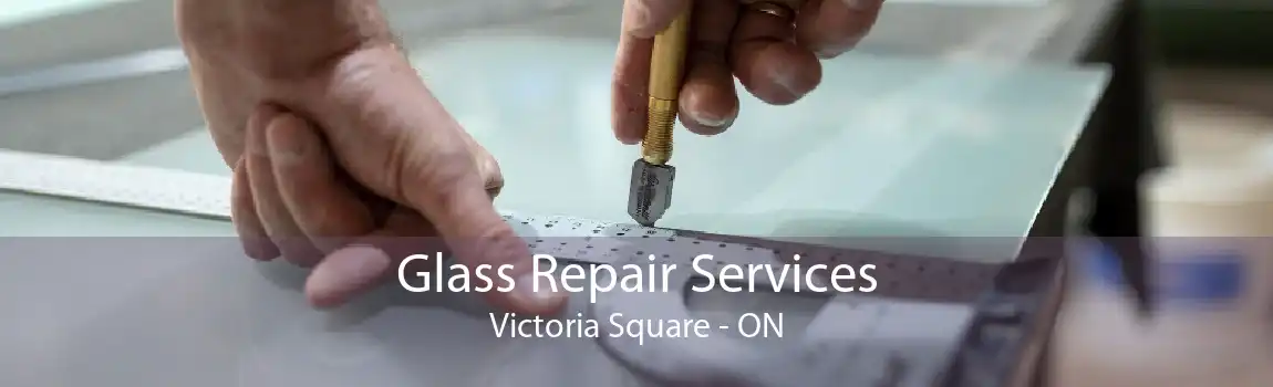Glass Repair Services Victoria Square - ON