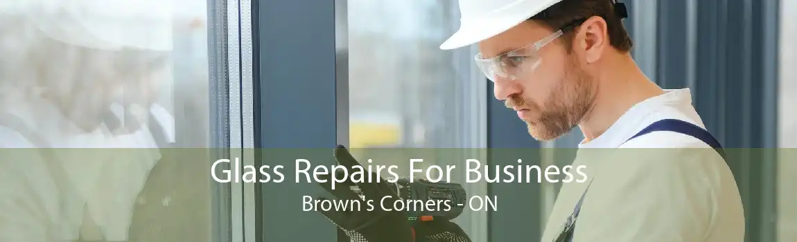 Glass Repairs For Business Brown's Corners - ON