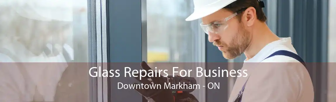 Glass Repairs For Business Downtown Markham - ON