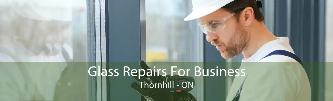 Glass Repairs For Business Thornhill - ON