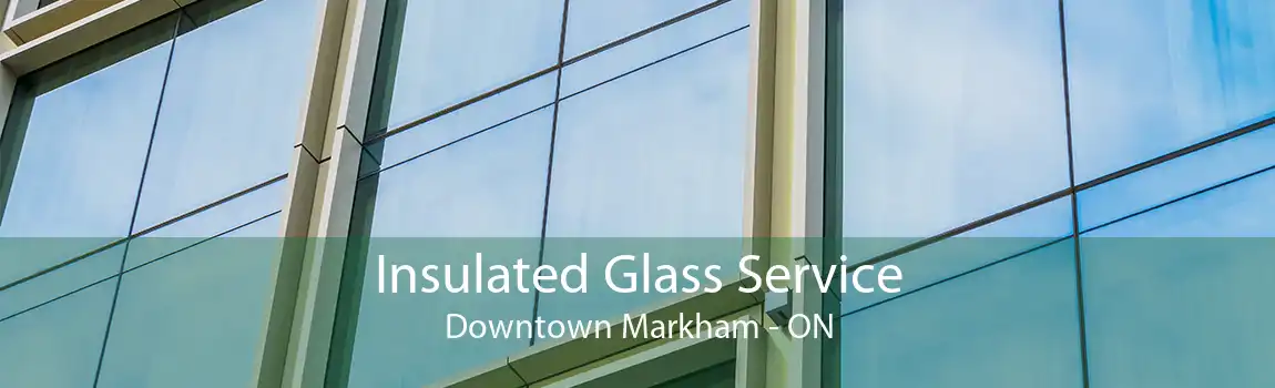 Insulated Glass Service Downtown Markham - ON