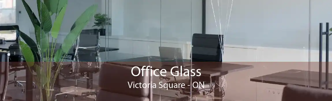 Office Glass Victoria Square - ON
