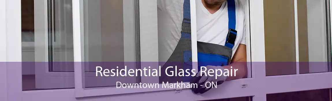 Residential Glass Repair Downtown Markham - ON