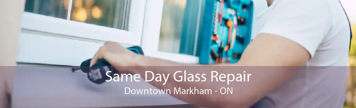 Same Day Glass Repair Downtown Markham - ON