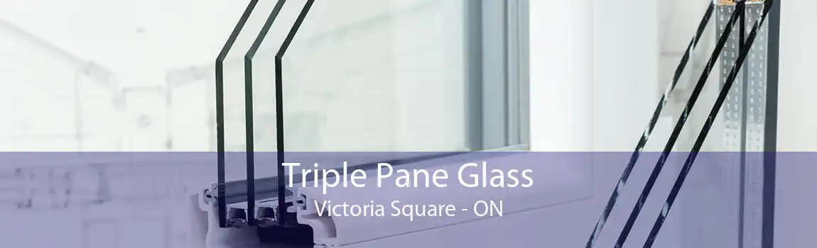 Triple Pane Glass Victoria Square - ON
