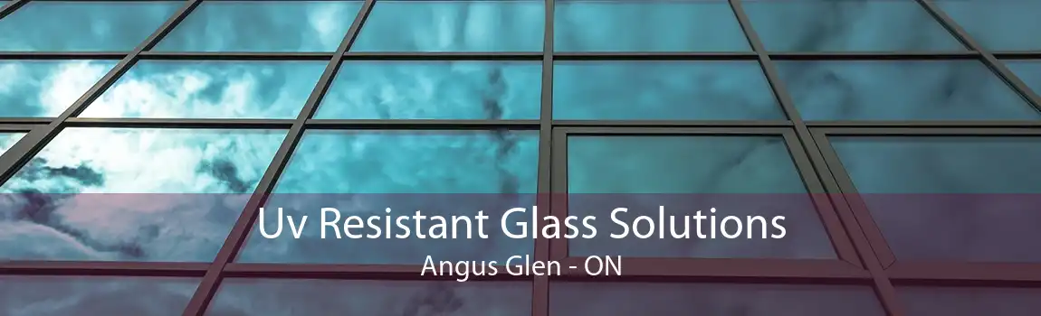 Uv Resistant Glass Solutions Angus Glen - ON