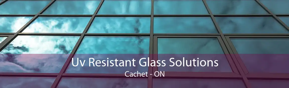 Uv Resistant Glass Solutions Cachet - ON