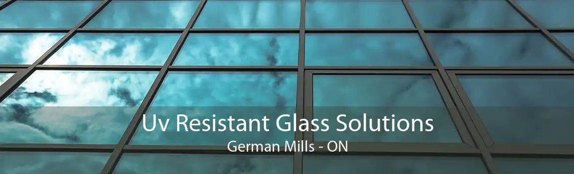 Uv Resistant Glass Solutions German Mills - ON