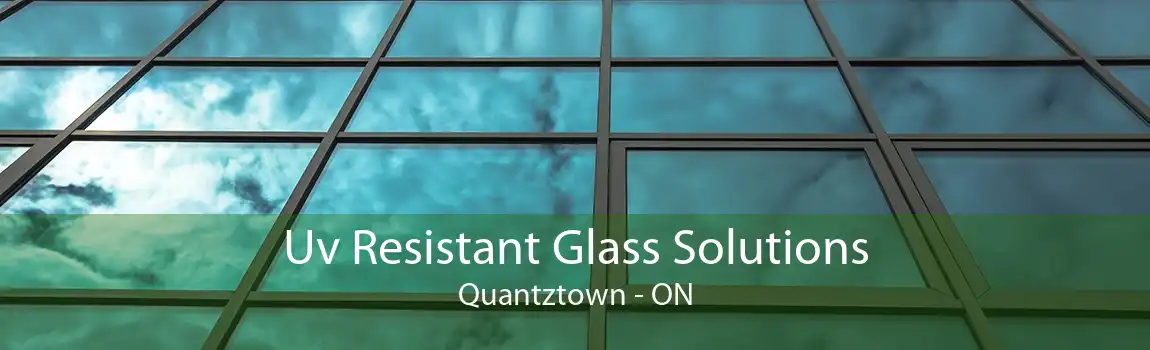 Uv Resistant Glass Solutions Quantztown - ON