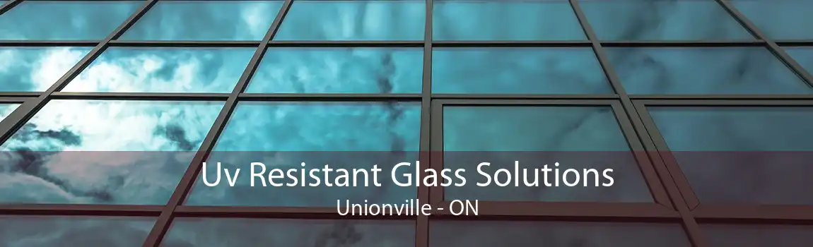 Uv Resistant Glass Solutions Unionville - ON
