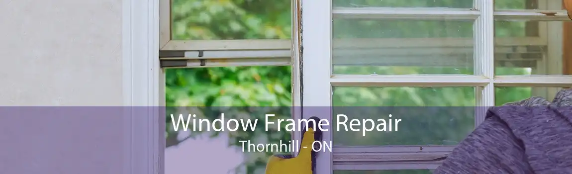 Window Frame Repair Thornhill - ON