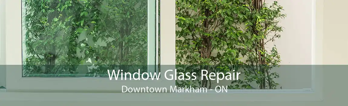 Window Glass Repair Downtown Markham - ON