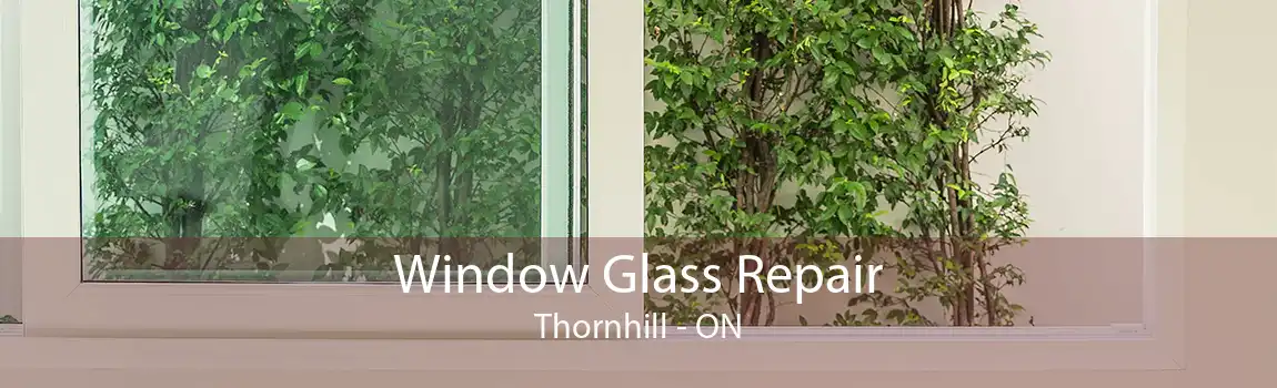 Window Glass Repair Thornhill - ON