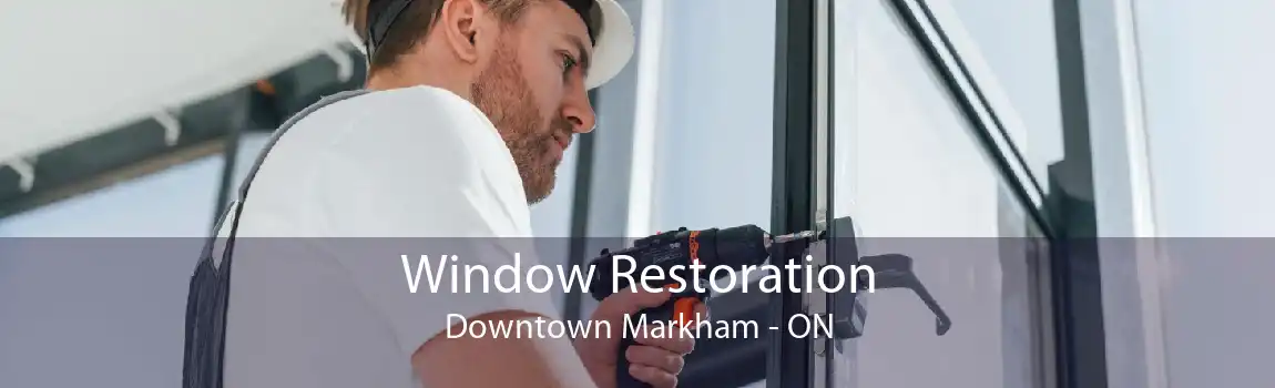 Window Restoration Downtown Markham - ON
